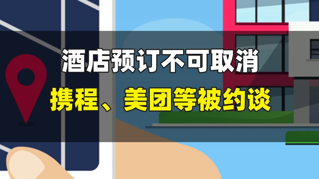 酒店预订不可取消，携程、美团等被约谈