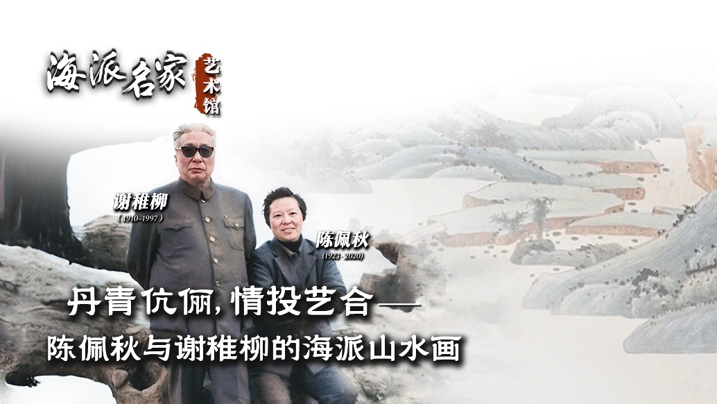 海派名家藝術館丨丹青伉儷,情投藝合——陳佩秋與謝稚柳的海派山水畫