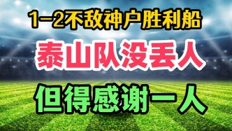 1-2不敌神户胜利船！山东泰山没丢人，得感谢一人神勇发挥！