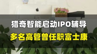 獵奇智能啟動IPO輔導，多名高管曾任職富士康